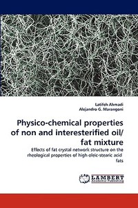 Physico-chemical properties of non and interesterified oil/fat mixture di Latifeh Ahmadi, Alejandro G. Marangoni edito da LAP Lambert Academic Publishing