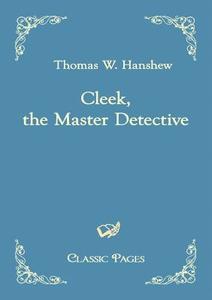 Cleek, the Master Detective di Thomas W. Hanshew edito da Europäischer Hochschulverlag