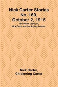 Nick Carter Stories No. 160, October 2, 1915 di Nick Carter, Chickering Carter edito da Alpha Editions