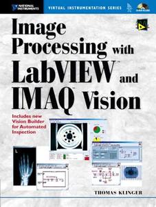Image Processing with LabVIEW and IMAQ Vision di Thomas Klinger edito da Prentice Hall PTR