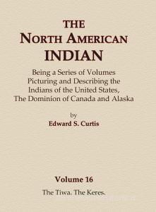 The North American Indian Volume 16 - The Tiwa, The Keres di Edward S. Curtis edito da North American Book Distributors, LLC