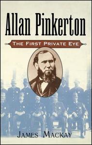 Allan Pinkerton: The First Private Eye di James Mackay edito da WILEY