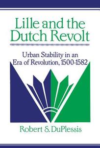 Lille and the Dutch Revolt di Robert S. Duplessis edito da Cambridge University Press