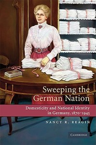 Sweeping the German Nation di Nancy R. Reagin edito da Cambridge University Press