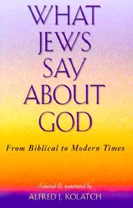 What Jews Say about God: From Biblical to Modern Times di Alfred J. Kolatch edito da Jonathan David Publishers