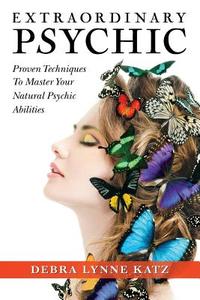 Extraordinary Psychic di Debra Lynne Katz edito da Living Dreams Press