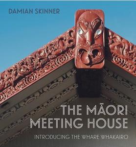 The Maori Meeting House di Damian Skinner edito da Te Papa Press