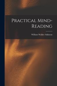 Practical Mind-Reading di William Walker Atkinson edito da LEGARE STREET PR