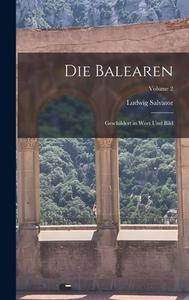 Die Balearen: Geschildert in Wort Und Bild; Volume 2 di Ludwig Salvator edito da LEGARE STREET PR