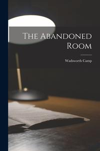 The Abandoned Room di Wadsworth Camp edito da LEGARE STREET PR
