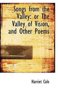 Songs From The Valley di Harriet Cole edito da Bibliolife