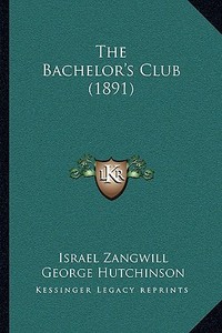 The Bachelor's Club (1891) di Israel Zangwill edito da Kessinger Publishing