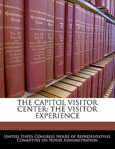 The Capitol Visitor Center: The Visitor Experience edito da Bibliogov