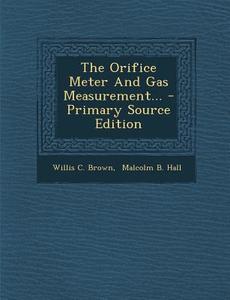 The Orifice Meter and Gas Measurement... di Willis C. Brown edito da Nabu Press