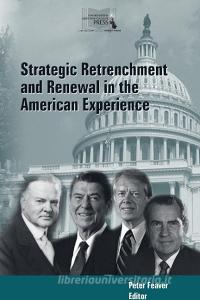 STRATEGIC RETRENCHMENT AND RENEWAL IN THE AMERICAN EXPERIENCE di Peter Feaver edito da Blurb