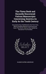 The Flatey Book And Recently Discovered Vatican Manuscripts Concerning America As Early As The Tenth Century di Rasmus Bjorn Anderson edito da Palala Press