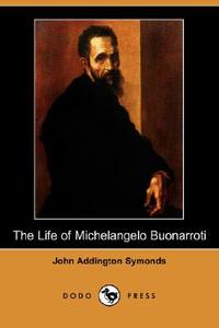 The Life of Michelangelo Buonarroti (Dodo Press) di John Addington Symonds edito da DODO PR