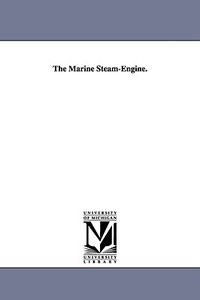 The Marine Steam-Engine. di Thomas Main, T. (Thomas) Main edito da UNIV OF MICHIGAN PR