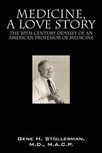 Medicine, a Love Story: The 20th Century Odyssey of an American Professor of Medicine di Gene H. Stollerman MD Macp edito da OUTSKIRTS PR