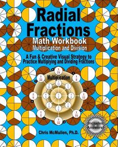 Radial Fractions Math Workbook (Multiplication and Division): A Fun & Creative Visual Strategy to Practice Multiplying and Dividing Fractions di Chris McMullen Ph. D. edito da Createspace