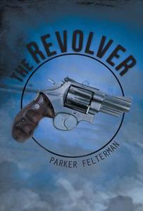 The Revolver di Parker Felterman edito da iUniverse