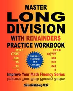 Master Long Division with Remainders Practice Workbook: (Includes Examples and Answers) di Chris McMullen Ph. D. edito da Createspace