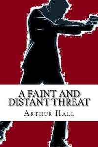 A Faint and Distant Threat di Arthur Hall edito da Createspace