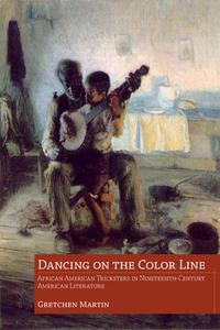 Dancing on the Color Line: African American Tricksters in Nineteenth-Century American Literature di Gretchen Martin edito da UNIV PR OF MISSISSIPPI
