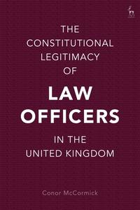 The Constitutional Legitimacy of Law Officers in the United Kingdom di Conor McCormick edito da HART PUB