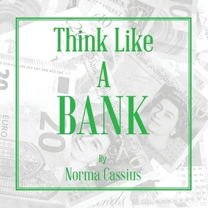 Think Like A Bank di NORMA ROSE CASSIUS edito da Lightning Source Uk Ltd
