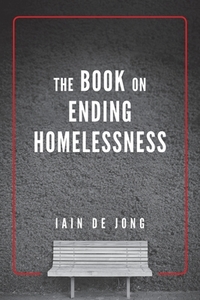 The Book on Ending Homelessness di Iain de Jong edito da FriesenPress