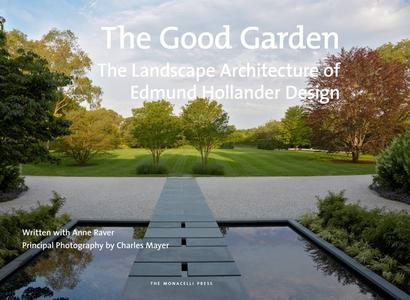 The Good Garden: The Landscape Architecture of Edmund Hollander Design di Edmund Hollander, Anne Raver edito da MONACELLI PR