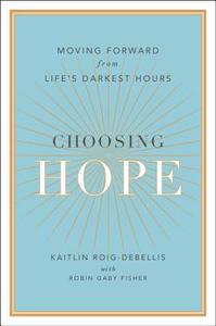 Choosing Hope: Moving Forward from Life's Darkest Hours di Kaitlin Roig-Debellis, Robin Gaby Fisher edito da Penguin Audiobooks