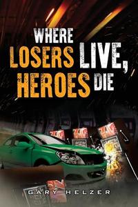 Where Losers Live, Heroes Die di Gary Helzer edito da Book Venture Publishing LLC
