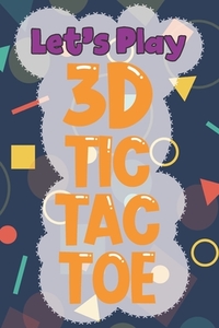 LET'S PLAY 3D TIC TAC TOE: 3D TIC TAC TO di PAPER GAMER edito da LIGHTNING SOURCE UK LTD