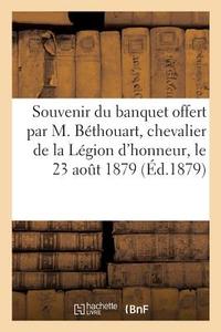 Souvenir Du Banquet Offert Par M. B thouart, Chevalier de la L gion d'Honneur, Au Personnel di Collectif edito da Hachette Livre - BNF