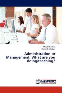 Administration or Management. What are you doing/teaching? di Maicibi N. Alhas, Merian B. Ahabwe edito da LAP Lambert Academic Publishing