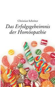 Das Erfolgsgeheimnis Der Homoopathie di Christian Schroter edito da Books On Demand