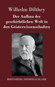 Der Aufbau der geschichtlichen Welt in den Geisteswissenschaften di Wilhelm Dilthey edito da Hofenberg