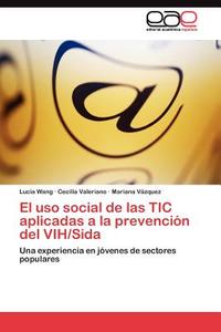 El uso social de las TIC aplicadas a la prevención del VIH/Sida di Lucía Wang, Cecilia Valeriano, Mariana Vázquez edito da LAP Lambert Acad. Publ.