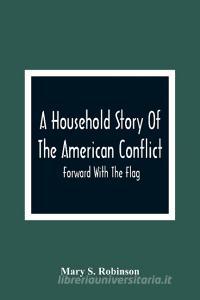 A Household Story Of The American Conflict di Mary S. Robinson edito da Alpha Editions