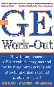 The GE Work-Out: How to Implement Ge's Revolutionary Method for Busting Bureaucracy & Attacking Organizational Proble di David Ulrich, Steve Kerr, Ron Ashkenas edito da MCGRAW HILL BOOK CO