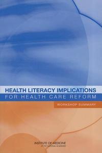 Health Literacy Implications for Health Care Reform: Workshop Summary di Institute of Medicine, Board on Population Health and Public He, Roundtable on Health Literacy edito da NATL ACADEMY PR