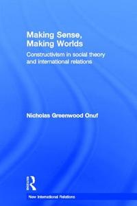Making Sense, Making Worlds di Nicholas (University of Florida Onuf edito da Taylor & Francis Ltd