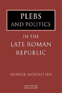 Plebs and Politics in the Late Roman Republic di Henrik Mouritsen, Mouritsen Henrik edito da Cambridge University Press