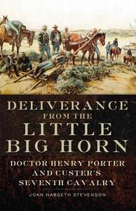 Deliverance from the Little Big Horn: Doctor Henry Porter and Custer's Seventh Cavalry di Joan Nabseth Stevenson edito da ARTHUR H CLARK CO