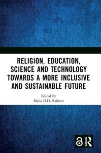Religion, Education, Science And Technology Towards A More Inclusive And Sustainable Future edito da Taylor & Francis Ltd
