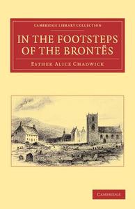 In the Footsteps of the Brontes di Mrs Ellis H. Chadwick, Ellis H. Chadwick edito da Cambridge University Press