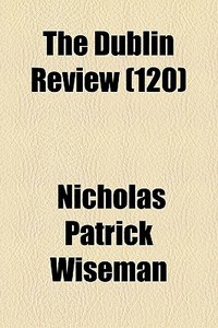The Dublin Review 120 di Nicholas Patrick Wiseman edito da General Books