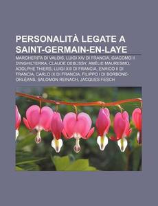 Personalit Legate A Saint-germain-en-la di Fonte Wikipedia edito da Books LLC, Wiki Series
